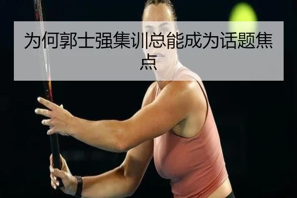 为何郭士强集训总能成为话题焦点 - ayx